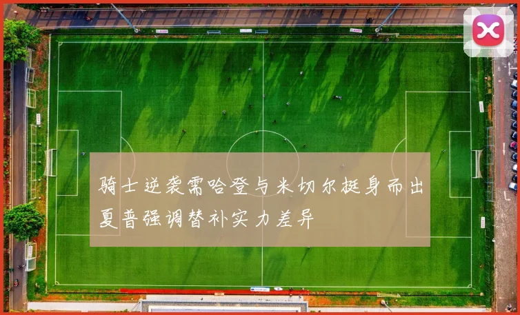 骑士逆袭需哈登与米切尔挺身而出夏普强调替补实力差异